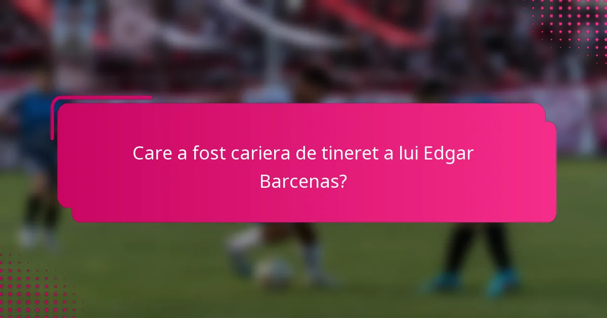 Care a fost cariera de tineret a lui Edgar Barcenas?