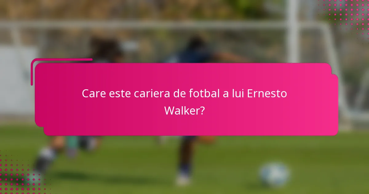 Care este cariera de fotbal a lui Ernesto Walker?