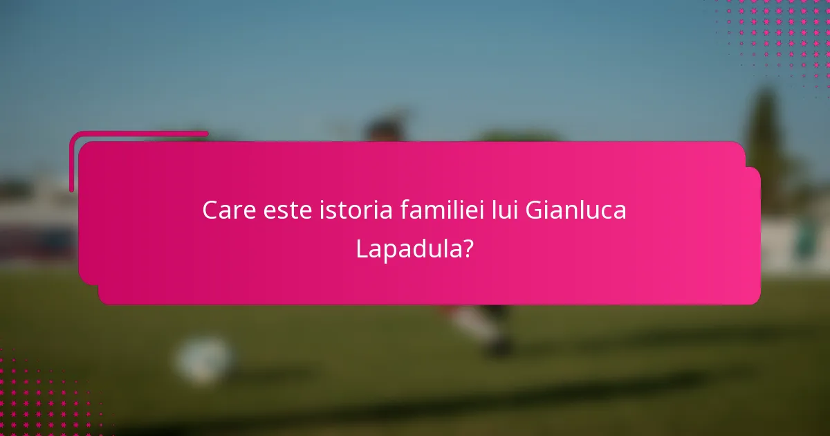 Care este istoria familiei lui Gianluca Lapadula?