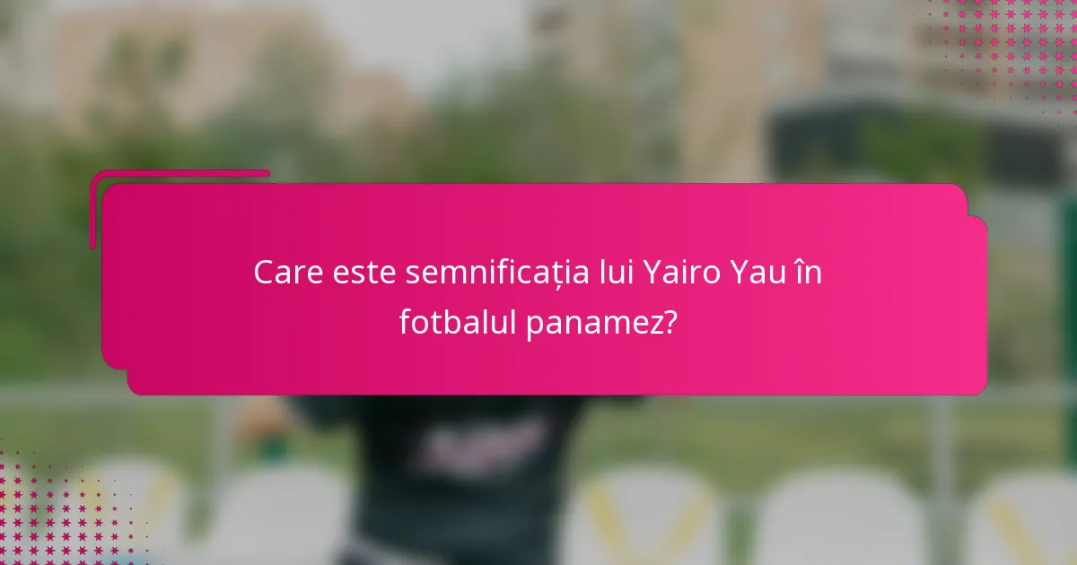 Care este semnificația lui Yairo Yau în fotbalul panamez?