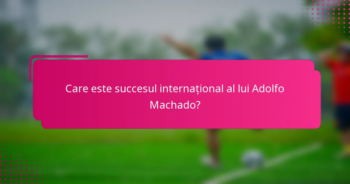 Care este succesul internațional al lui Adolfo Machado?