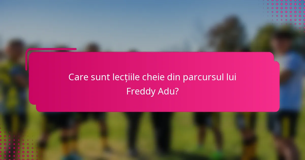 Care sunt lecțiile cheie din parcursul lui Freddy Adu?