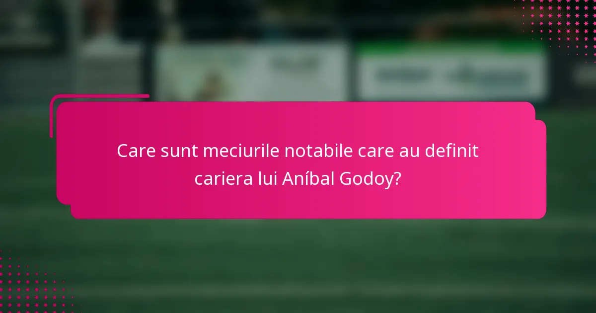 Care sunt meciurile notabile care au definit cariera lui Aníbal Godoy?