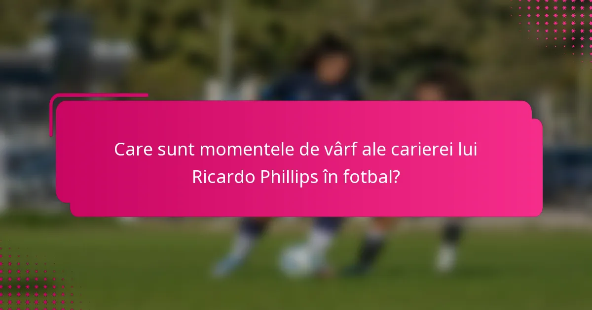 Care sunt momentele de vârf ale carierei lui Ricardo Phillips în fotbal?