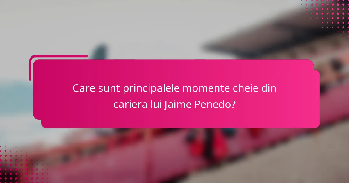 Care sunt principalele momente cheie din cariera lui Jaime Penedo?