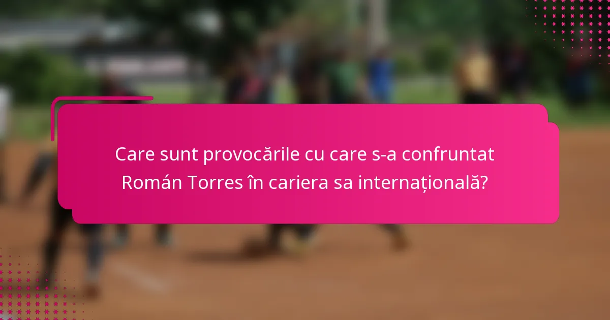 Care sunt provocările cu care s-a confruntat Román Torres în cariera sa internațională?