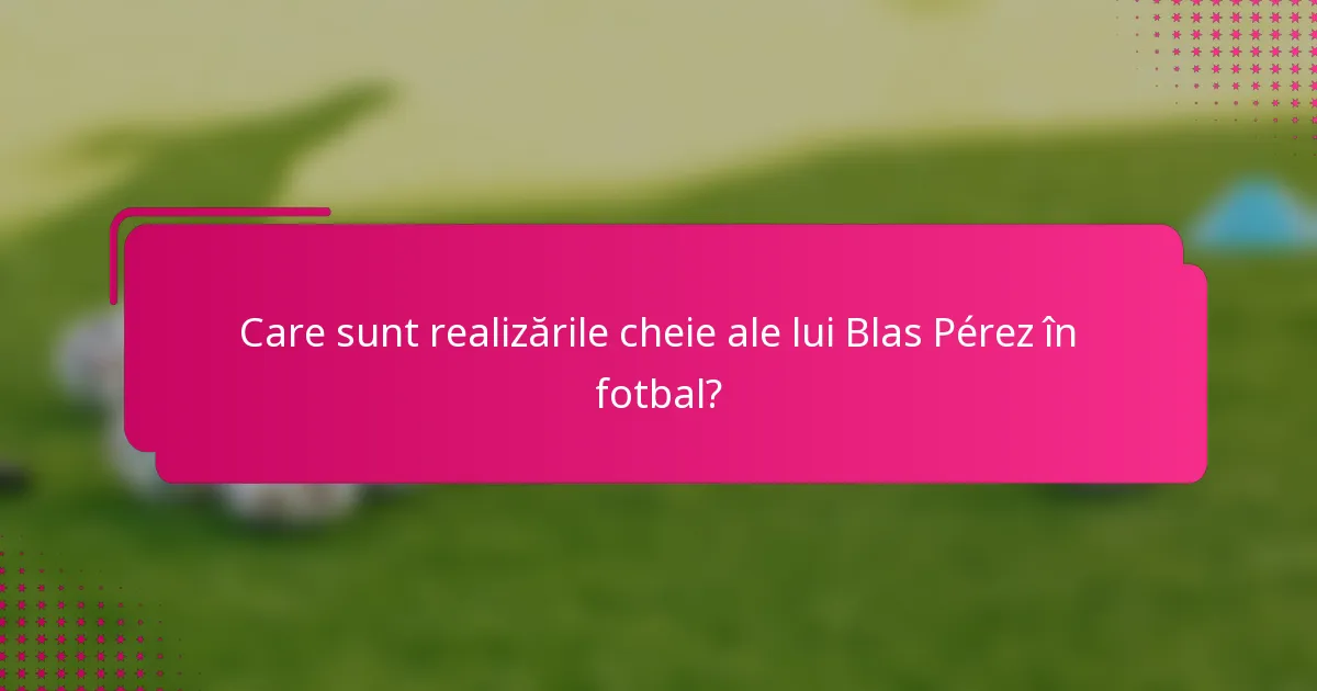 Care sunt realizările cheie ale lui Blas Pérez în fotbal?