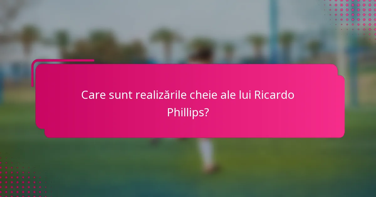 Care sunt realizările cheie ale lui Ricardo Phillips?
