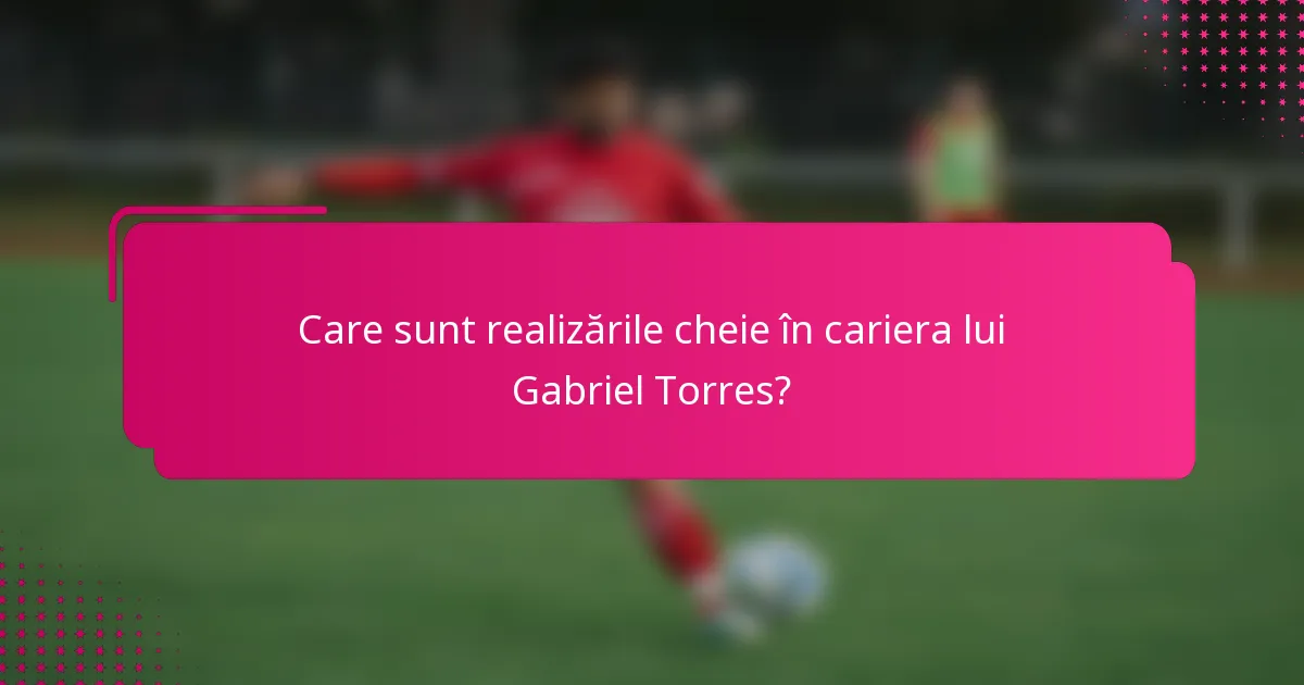 Care sunt realizările cheie în cariera lui Gabriel Torres?