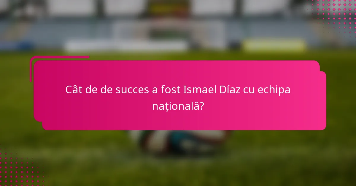 Cât de de succes a fost Ismael Díaz cu echipa națională?