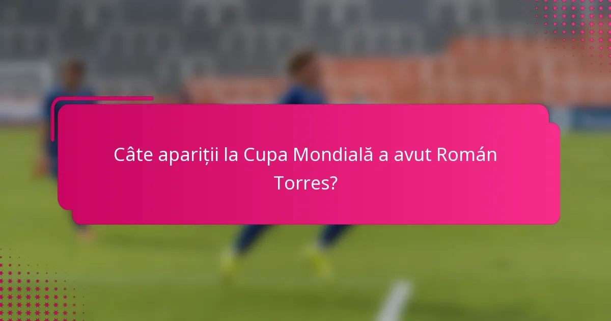 Câte apariții la Cupa Mondială a avut Román Torres?
