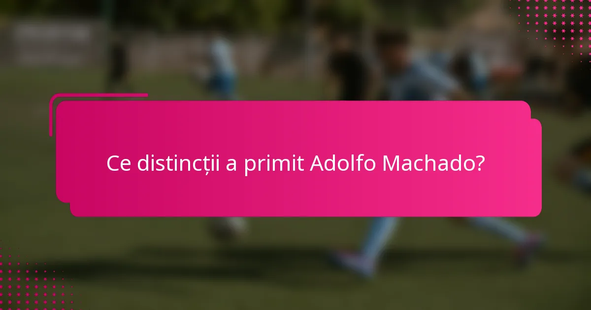 Ce distincții a primit Adolfo Machado?
