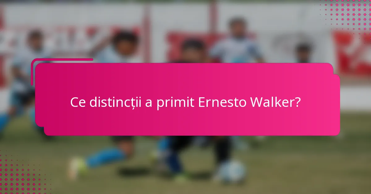 Ce distincții a primit Ernesto Walker?