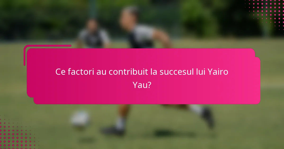 Ce factori au contribuit la succesul lui Yairo Yau?