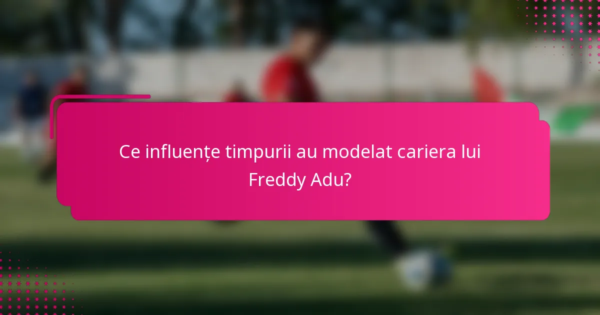 Ce influențe timpurii au modelat cariera lui Freddy Adu?