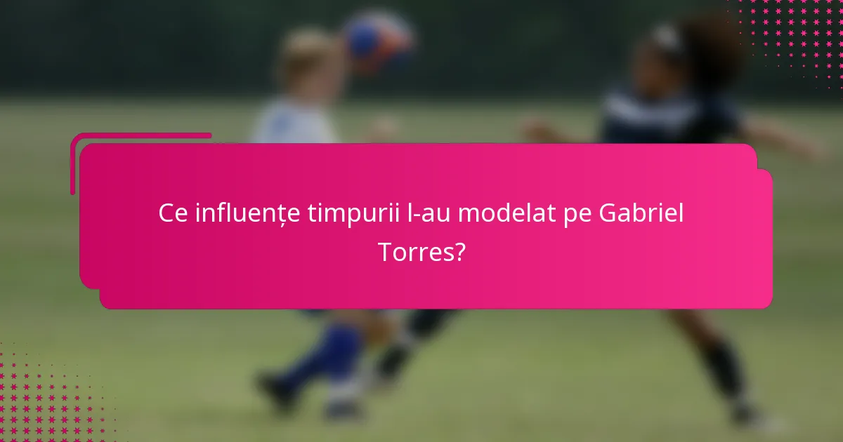 Ce influențe timpurii l-au modelat pe Gabriel Torres?