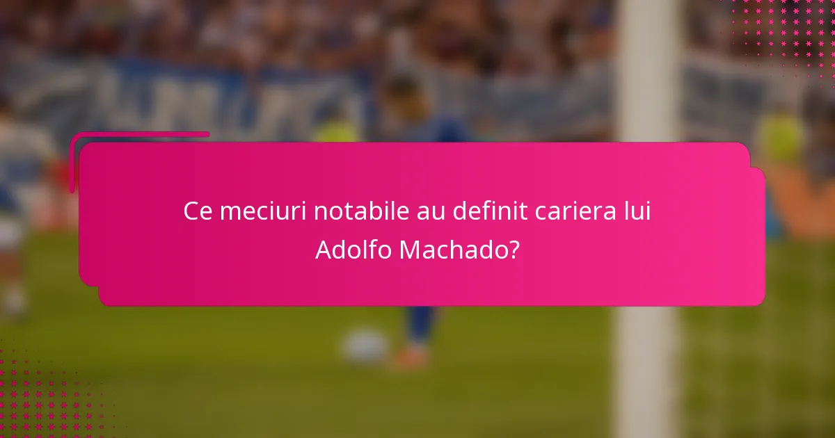 Ce meciuri notabile au definit cariera lui Adolfo Machado?