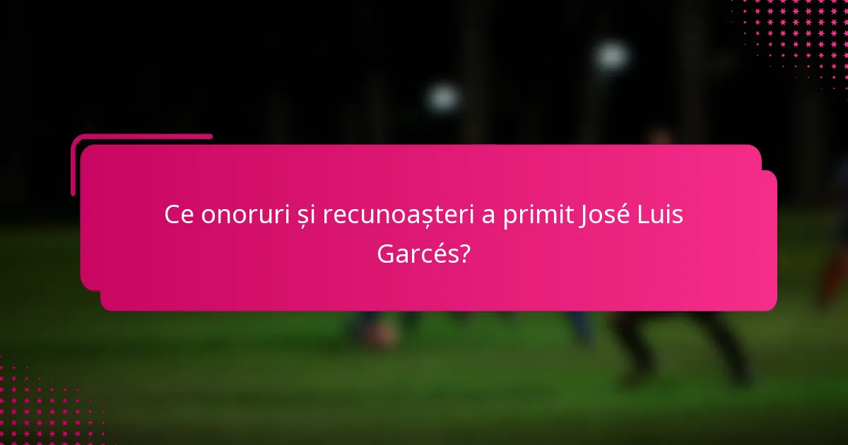 Ce onoruri și recunoașteri a primit José Luis Garcés?