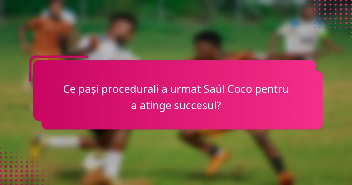 Ce pași procedurali a urmat Saúl Coco pentru a atinge succesul?