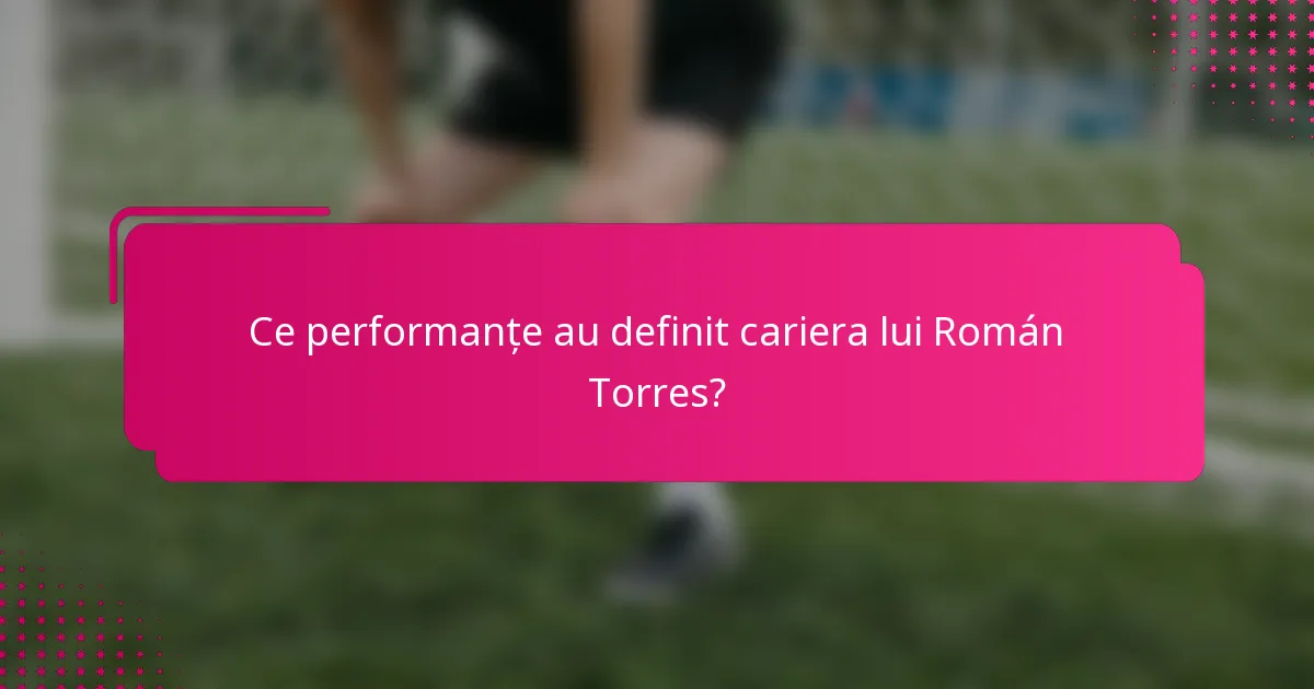 Ce performanțe au definit cariera lui Román Torres?