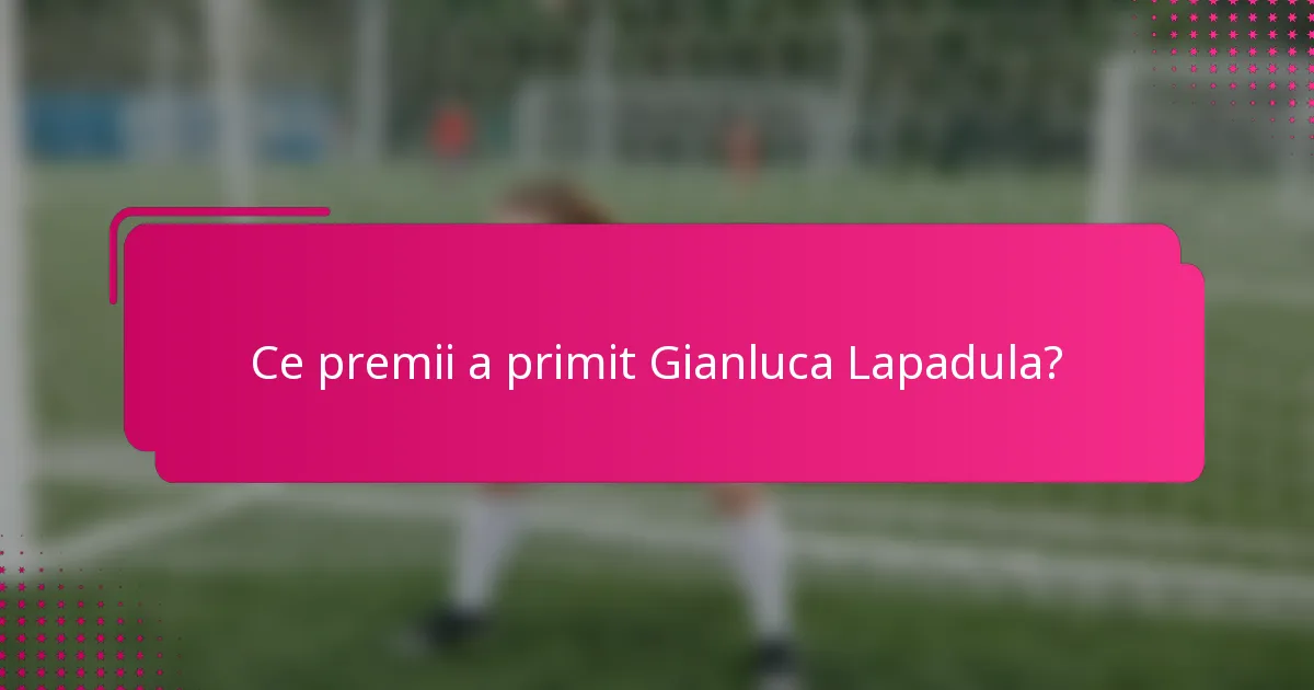 Ce premii a primit Gianluca Lapadula?