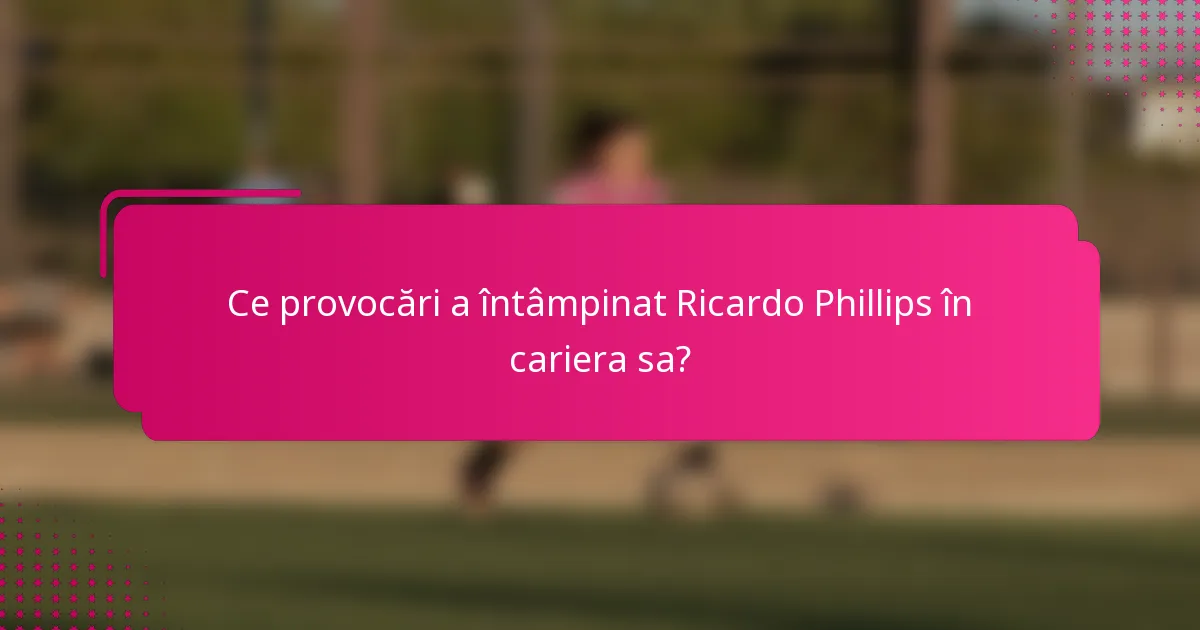 Ce provocări a întâmpinat Ricardo Phillips în cariera sa?