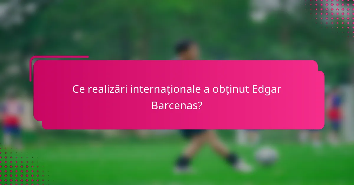 Ce realizări internaționale a obținut Edgar Barcenas?