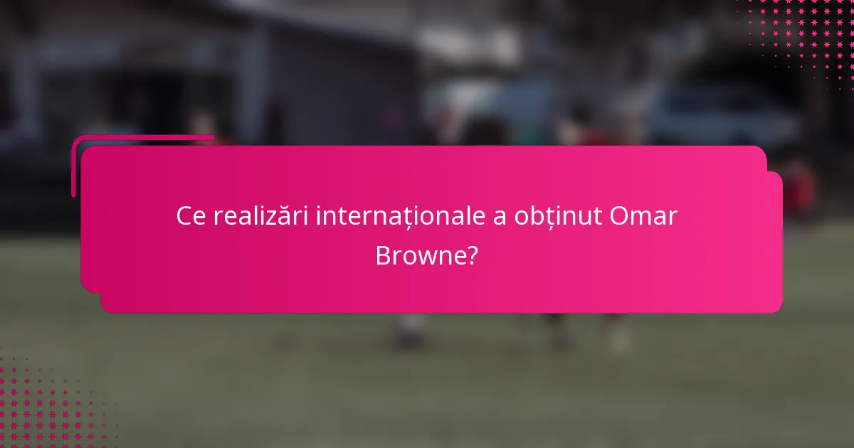Ce realizări internaționale a obținut Omar Browne?