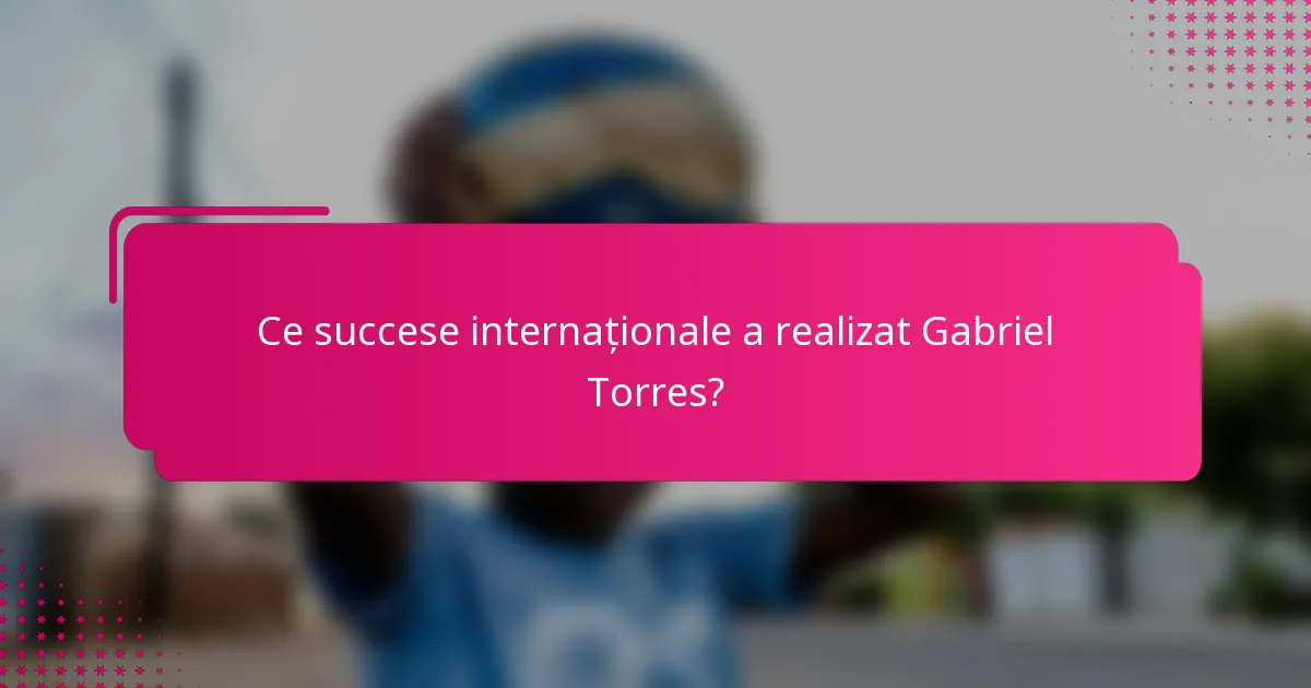 Ce succese internaționale a realizat Gabriel Torres?