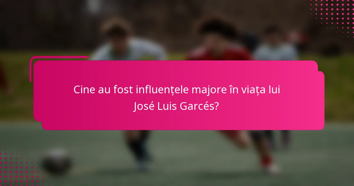 Cine au fost influențele majore în viața lui José Luis Garcés?