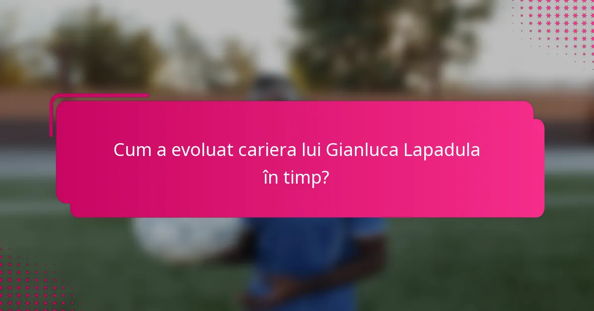 Cum a evoluat cariera lui Gianluca Lapadula în timp?