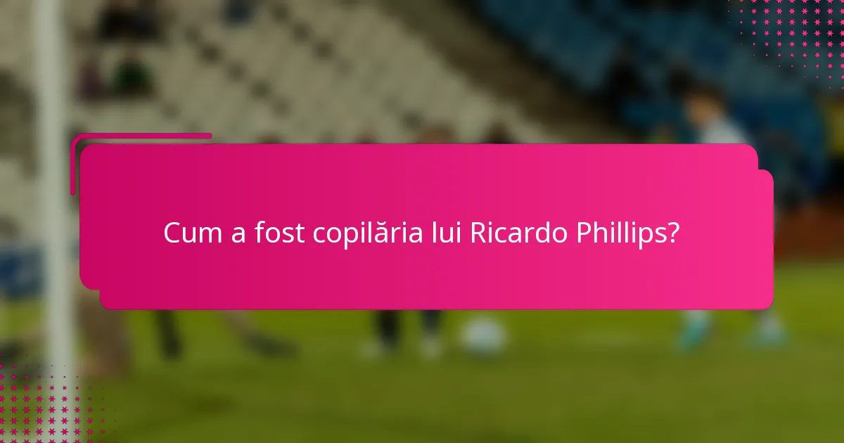 Cum a fost copilăria lui Ricardo Phillips?