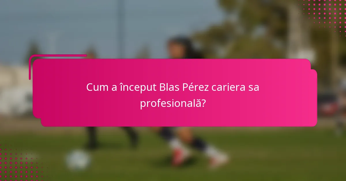 Cum a început Blas Pérez cariera sa profesională?