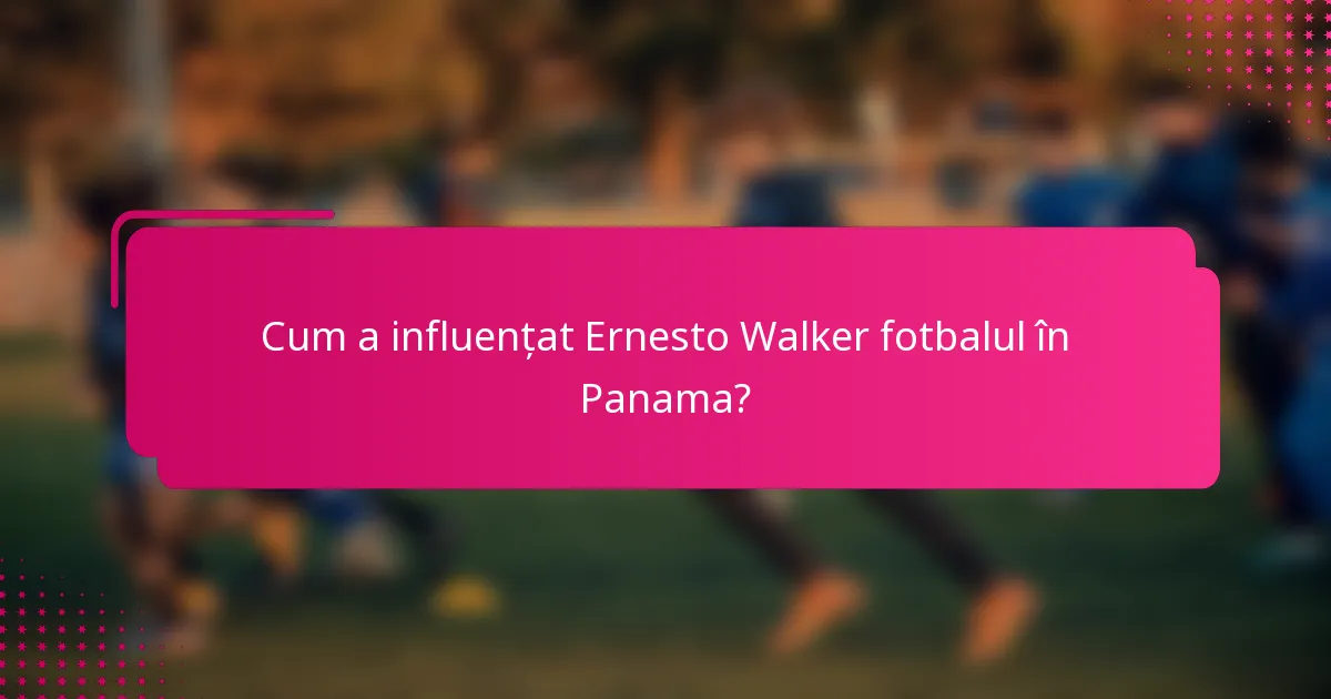 Cum a influențat Ernesto Walker fotbalul în Panama?
