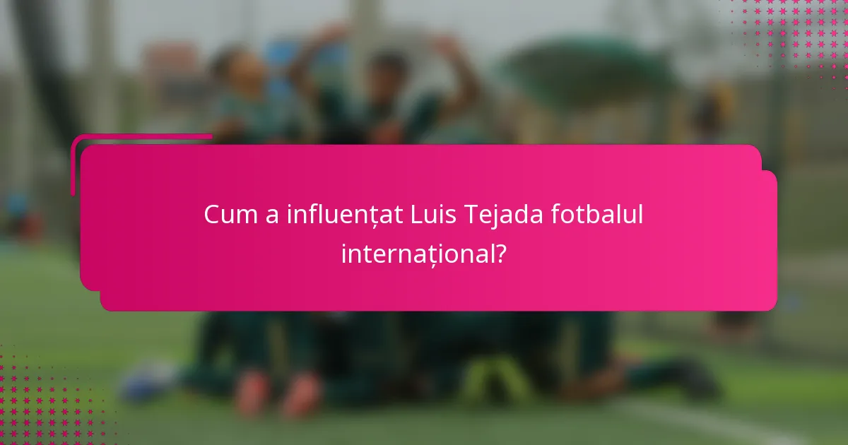 Cum a influențat Luis Tejada fotbalul internațional?
