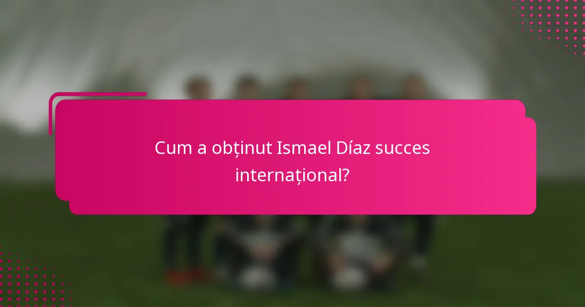 Cum a obținut Ismael Díaz succes internațional?