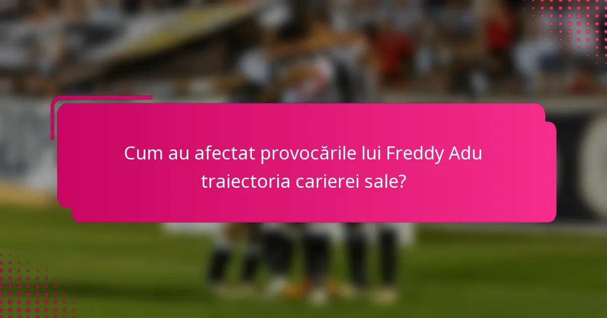 Cum au afectat provocările lui Freddy Adu traiectoria carierei sale?
