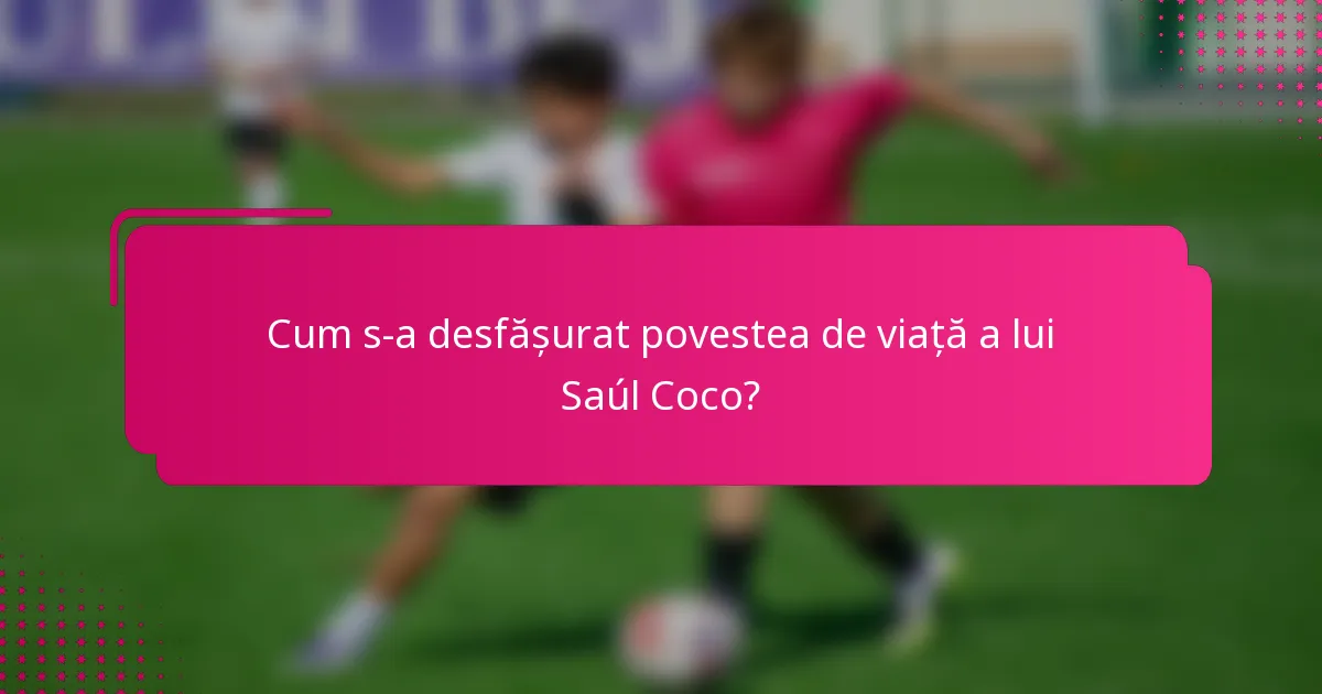 Cum s-a desfășurat povestea de viață a lui Saúl Coco?