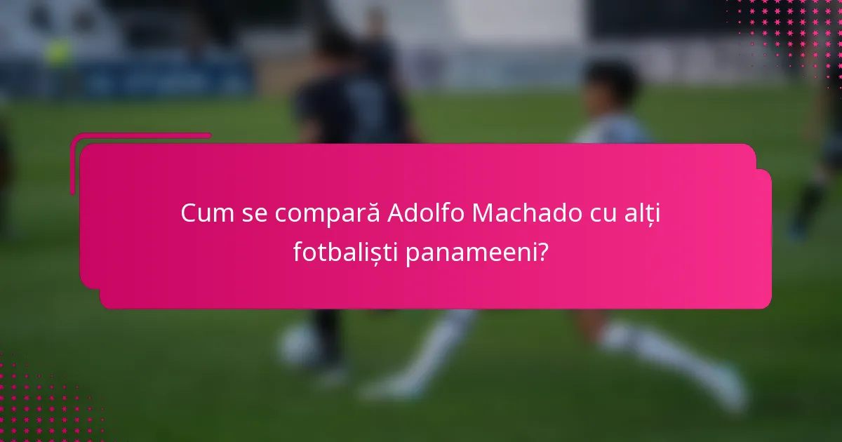Cum se compară Adolfo Machado cu alți fotbaliști panameeni?