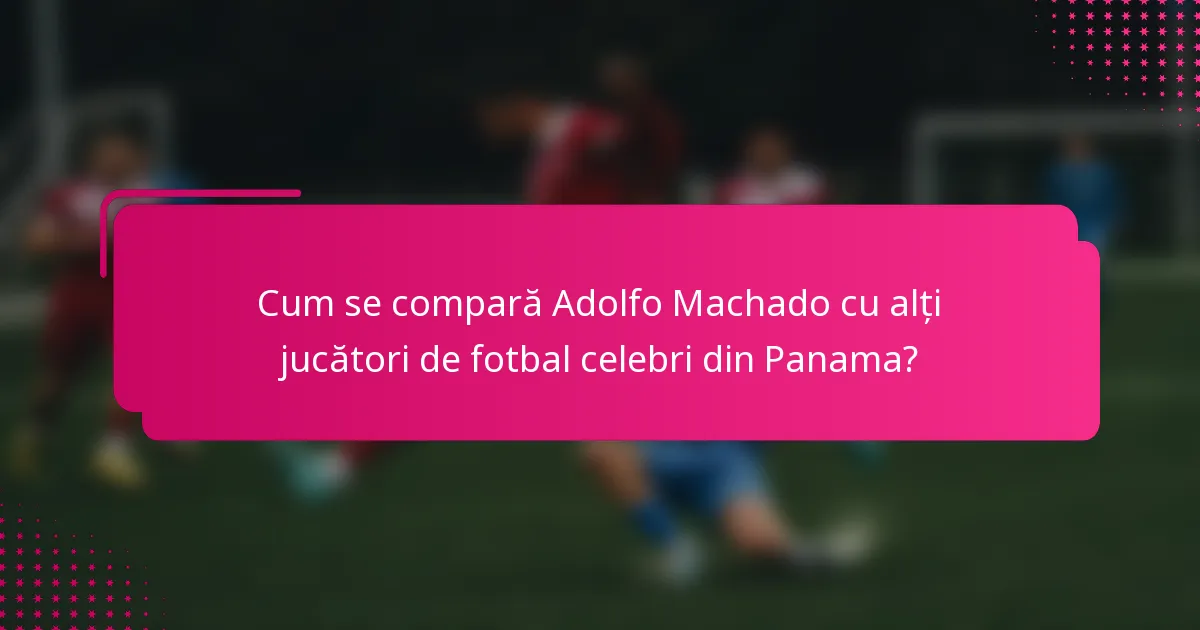 Cum se compară Adolfo Machado cu alți jucători de fotbal celebri din Panama?