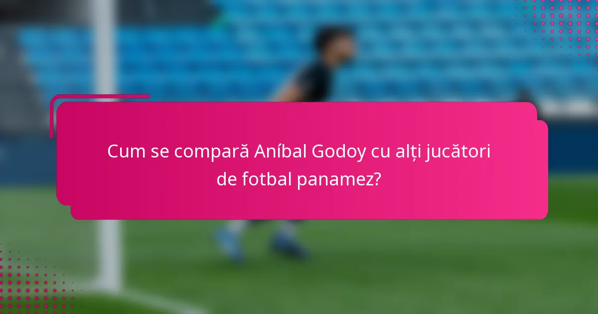 Cum se compară Aníbal Godoy cu alți jucători de fotbal panamez?