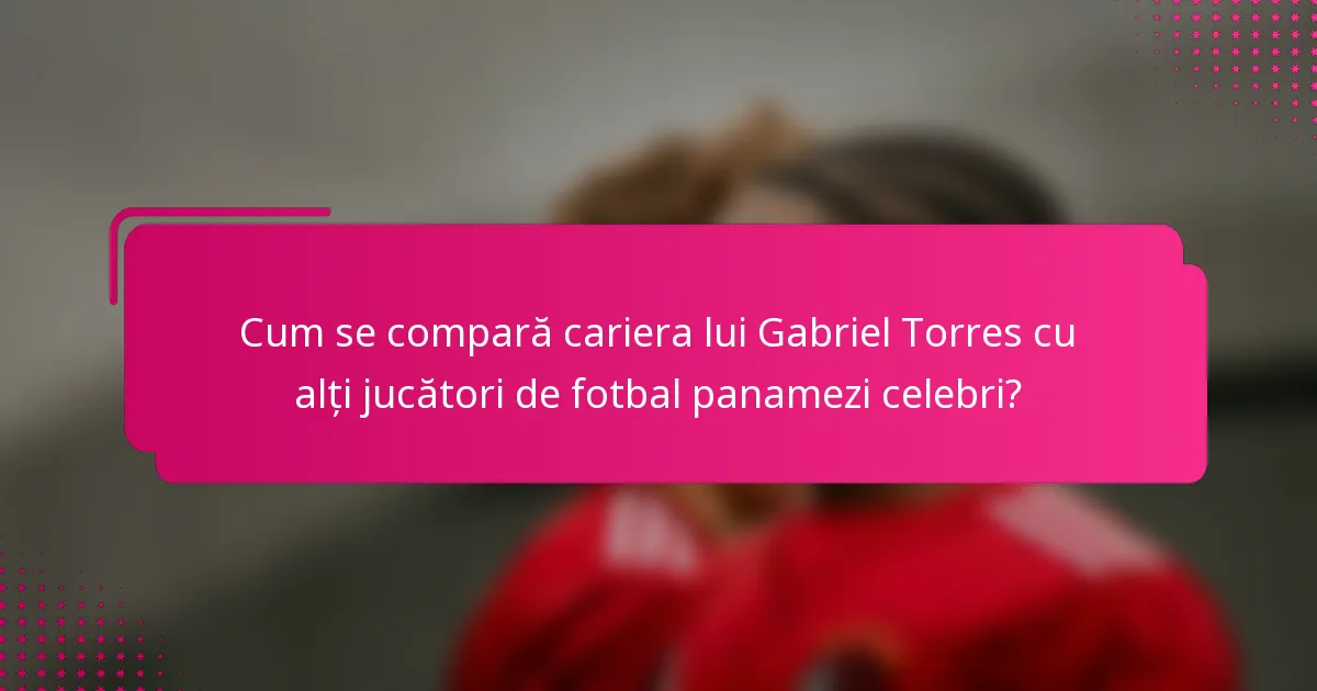 Cum se compară cariera lui Gabriel Torres cu alți jucători de fotbal panamezi celebri?