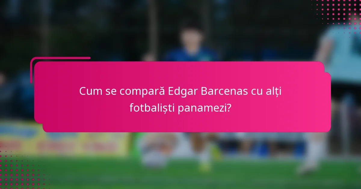 Cum se compară Edgar Barcenas cu alți fotbaliști panamezi?