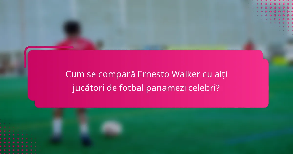 Cum se compară Ernesto Walker cu alți jucători de fotbal panamezi celebri?