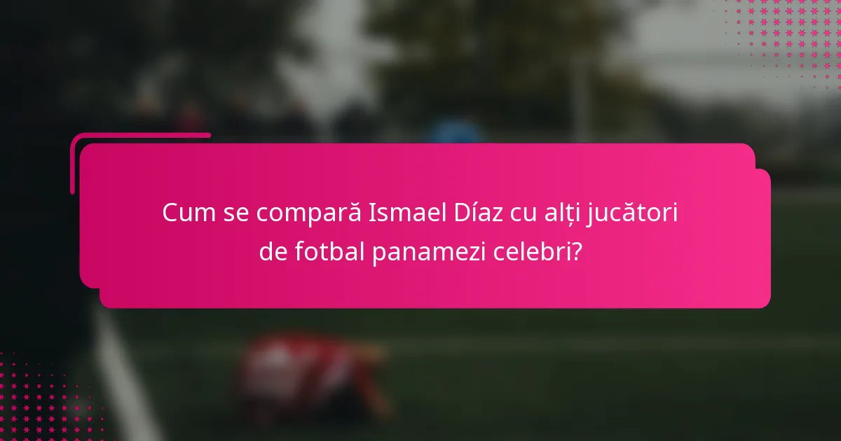Cum se compară Ismael Díaz cu alți jucători de fotbal panamezi celebri?