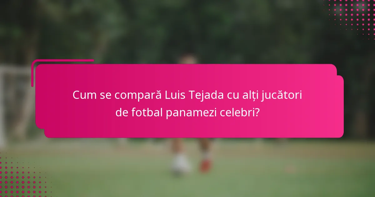 Cum se compară Luis Tejada cu alți jucători de fotbal panamezi celebri?