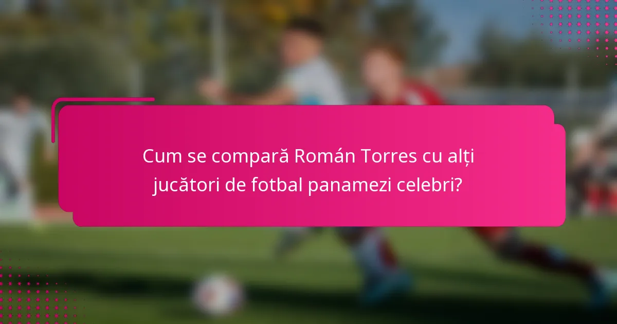 Cum se compară Román Torres cu alți jucători de fotbal panamezi celebri?